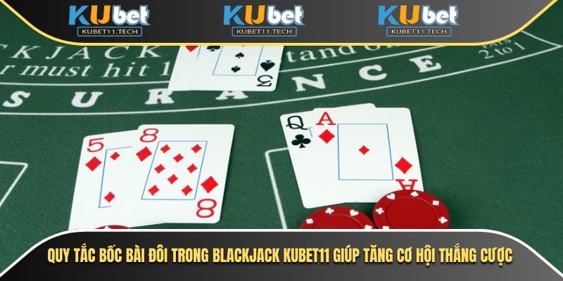 Blackjack Kubet– Trải Nghiệm Game Bài 21 Đỉnh Cao 6 Quy tắc bốc bài đôi trong blackjack Kubet11 giúp tăng cơ hội thắng cược