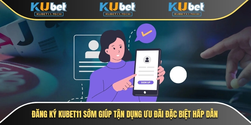 Đăng Ký Kubet – Hướng Dẫn Nhanh, Đơn Giản & An Toàn 5 Đăng ký Kubet11 sớm giúp tận dụng ưu đãi đặc biệt hấp dẫn