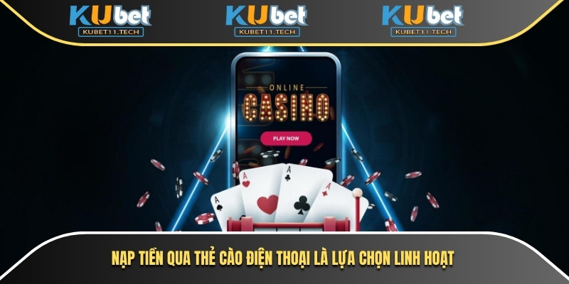 Giới Thiệu Kubet11 3 Nạp tiền siêu lẹ qua thẻ cào điện thoại là lựa chọn linh hoạt nhất
