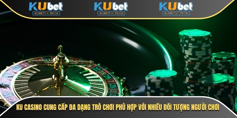Ku Casino 1 Ku casino cung cấp đa dạng trò chơi phù hợp với nhiều đối tượng người chơi