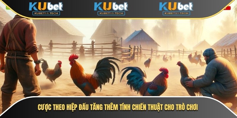 Ku Đá Gà 2 Cược theo hiệp đấu tăng thêm tính chiến thuật cho trò chơi