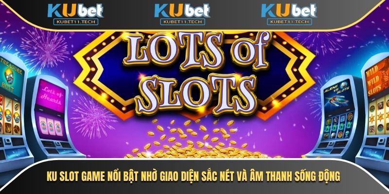 Ku Slot Game 1 Ku slot game nổi bật nhờ giao diện sắc nét và âm thanh sống động