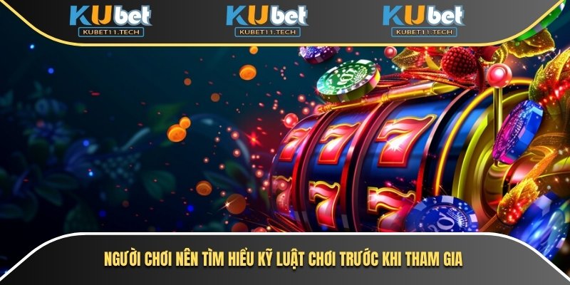 Ku Slot Game 3 Người chơi nên tìm hiểu kỹ luật chơi trước khi tham gia