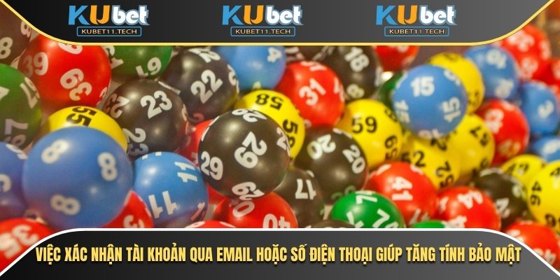 Ku Xổ Số 3 Việc xác nhận tài khoản qua email hoặc số điện thoại giúp tăng tính bảo mật