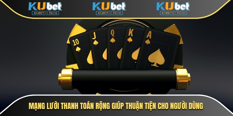 Kubet – KUBET11 - Ku11 21 Mạng lưới thanh toán rộng giúp thuận tiện cho người dùng