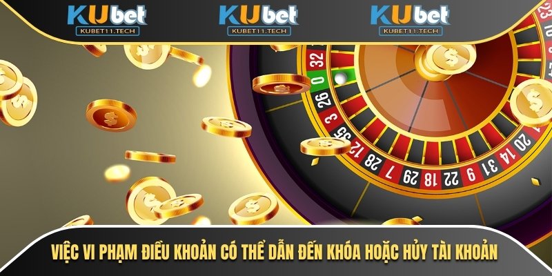 Kubet – KUBET11 - Ku11 23 Việc vi phạm điều khoản có thể dẫn đến khóa hoặc hủy tài khoản