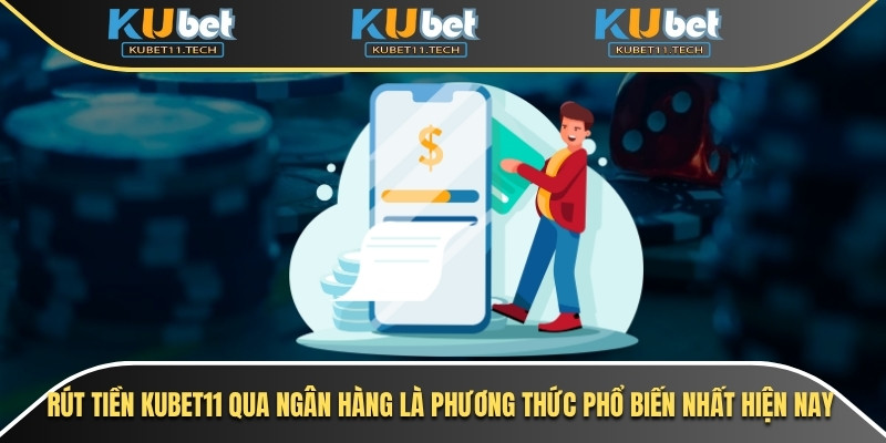 Rút Tiền Kubet - Hướng Dẫn Chi Tiết Cho Người Mới 7 Rút tiền Kubet11 qua ngân hàng là phương thức phổ biến nhất hiện nay