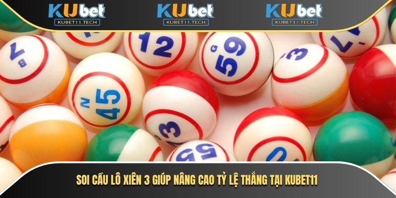 Soi Cầu Lô Xiên 3 –Bí Quyết Chơi Lô Xiên Tỷ Lệ Thắng Cao 5 Soi cầu lô xiên 3 giúp nâng cao tỷ lệ thắng tại Kubet11